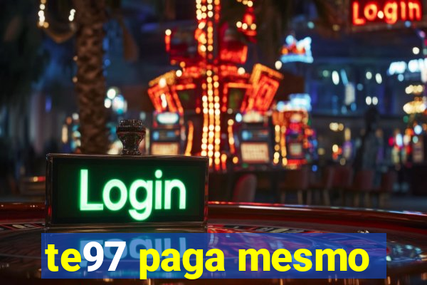 te97 paga mesmo